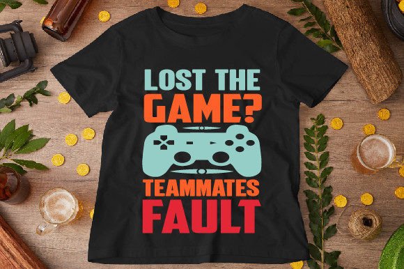 Lost the Game Teammates Fault T-Shirts: Design Freedom for Gamers & Creators